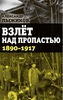 ВЗЛЁТ НАД ПРОПАСТЬЮ. 1890-1917 ГОДЫ -