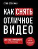 Как снять отличное видео. Книга для тех, кто мечтает снимать - Стив Стокман