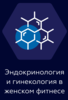 Вебинар: Эндокринология и гинекология в женском фитнесе