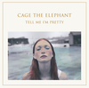 cage the elephant- tell me i’m pretty