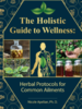 The Holistic Guide to Wellness: Herbal Protocols for Common Ailments