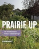 Книга PRAIRIE UP: AN INTRODUCTION TO NATURAL GARDEN DESIGN
