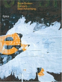 Epica Book Sixteen : Europe's Best Advertising (Epica: Europe's Best Advertising)