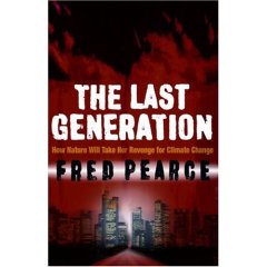 The Last Generation: How Nature Will Take Her Revenge for Climate Change by Fred Pearce