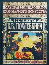 Похлебкин В.В. Большая энциклопедия кулинарного искусства