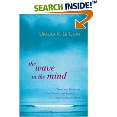 Ursula K. le Guin "The Wave in the Mind: Talks and Essays on the Writer, the Reader, and the Imagination"