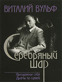 Виталий Вульф "Серебряный шар. Преодоление себя. Драмы за сценой"