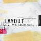 Layout Workbook: A Real-World Guide to Creating Powerful Pieces