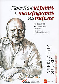 Александр Элдер. "Как играть и выигрывать на бирже. Психология. Технический анализ. Контроль над капиталом"