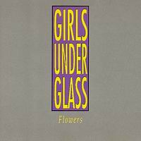 Girls Under Glass "Flowers"