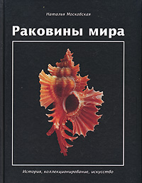 Наталья Московская. Раковины мира. История, коллекционирование, искусство.