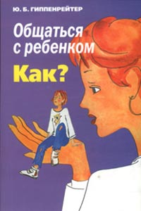 Гиппенрейтер Ю.Б. Общаться с ребенком. Как?