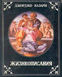 Джорджо Вазари "Жизнеописания наиболее знаменитых живописцев, ваятелей и зодчих эпохи Возрождения"