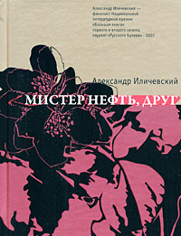 Александр Иличевский «Мистер нефть, друг»