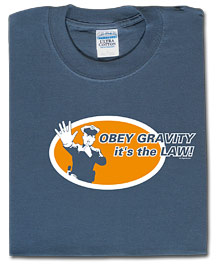 Obey gravity. It's the law!