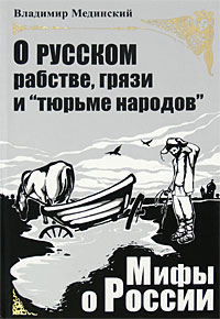 Владимир Мединский "Мифы о России: О русском рабстве, грязи и "тюрьме народов""