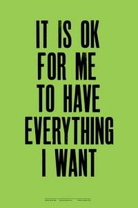 IT IS OK FOR ME TO HAVE EVERYTHING I WANT