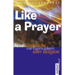 'Like a Prayer'. Neue Gespr&#228;che mit Popmusikern &#252;ber Religion