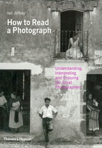 How to Read a Photograph: Understanding, Interpreting and Enjoying the Great Photographers