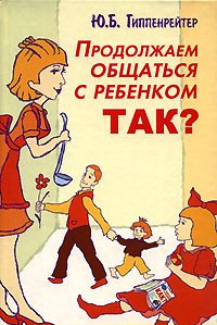 Юлия Гиппенрейтер "Продолжаем общаться с ребенком Так?"