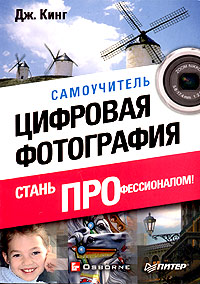 Дж.Кинг Цифровая фотография. Стань профессионалом! Самоучитель