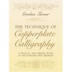 The Technique of Copperplate Calligraphy: A Manual and Model Book of the Pointed Pen Method - Gordon Turner