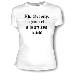 T-Shirt  "Ah, Gravity, thou art a heartless bitch!"