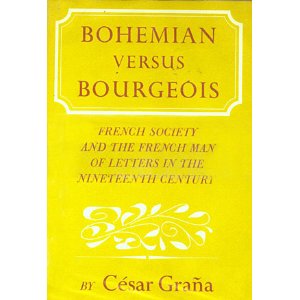 C&#233;sar Gra&#241;a. Bohemian versus bourgeois: French society and the French man of letters in the nineteenth century
