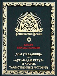 "Дом у кладбища. "Дух мадам Краул" и другие таинственные истории", Джозеф Шеридан Ле Фаню