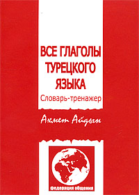 Ахмет Айдын  Все глаголы турецкого языка. Словарь-тренажер