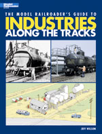 The Model Railroader's Guide to Industries Along the Tracks