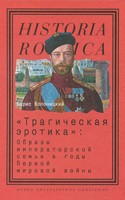 Б.Колоницкий, "Трагическая эротика". Образы императорской семьи в годы Первой мировой войны"