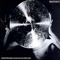 Bauhaus. Press The Eject And Give Me The Tape
