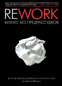 Джейсон Фрайд и Дэвид Хайнемайер Хенссон Rework: Бизнес без предрассудков Rework