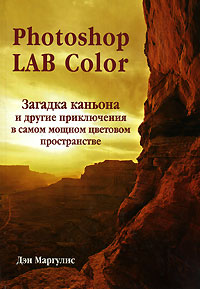 книжка "Photoshop LAB Color. Загадка каньона и другие приключения в самом мощном цветовом пространстве" Дэна Маргулиса