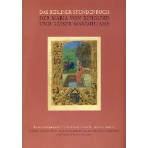 Das Berliner Stundenbuch der Maria von Burgund und Kaiser Maximilians