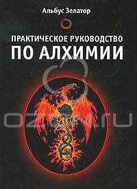 Альбус Зелатор Практическое руководство по алхимии
