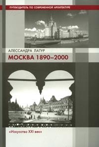 Алессандра Латур. "Москва 1890-2000. Путеводитель по современной архитектуре"