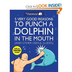 "5 Very Good Reasons to Punch a Dolphin in the Mouth (And Other Useful Guides)", Matthew Inman