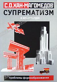 С. О. Хан-Магомедов "Супрематизм и архитектура. Проблемы формообразования"
