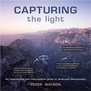 Peter Watson: Capturing the Light: An Inspirational and Instructional Guide to Landscape Photography