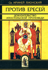 Св. Ириней Лионский. Против ересей. Доказательство апостольской проповеди. СПб., 2008