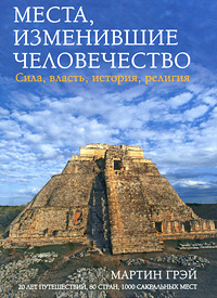 Мартин Грэй "Места, изменившие человечество. Сила, власть, история, религия"