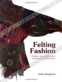 Felting Fashion: Creative and Inspirational Techniques for Feltmakers