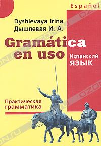 И. А. Дышлевая "Gramatica en uso / Испанский язык. Практическая грамматика"