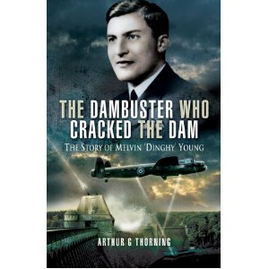 The Dambuster Who Cracked the Dam: The Story of Melvin 'Dinghy' Young: Amazon.co.uk: Arthur G. Thorning: Books