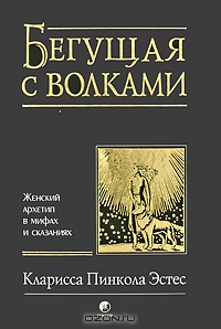 Кларисса Пинкола Эстес "Бегущая с волками. Женский архетип в мифах и сказаниях"