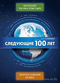 Следующие 100 лет. Прогноз событий XXI века. Джордж Фридман. Беларусь. Минск.
