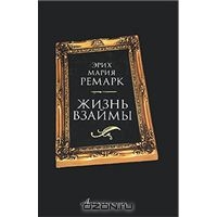 Эрих Мария Ремарк "Жизнь взаймы"