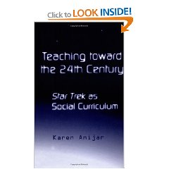 Karen Anijar. Teaching toward the 24th Century: The Social Curriculum of Star Trek (Pedagogy and Popular Culture)